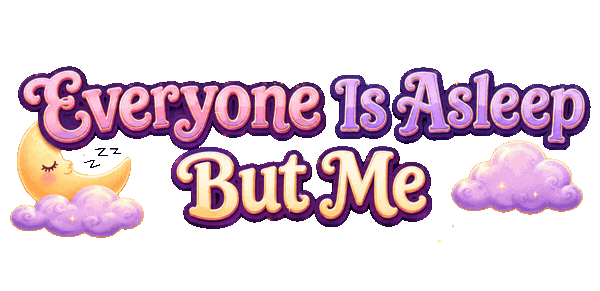 Everyone is Asleep but me